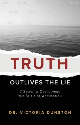 Truth Outlives the Lie: 7 Steps to Overcoming the Spirit of Accusation by Dunston, Victoria