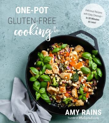 One-Pot Gluten-Free Cooking: Delicious Recipes with Easy Cleanup--In 30 Minutes or Less! by Rains, Amy