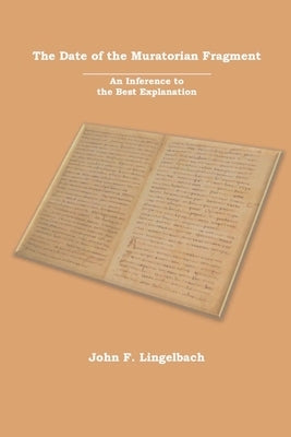 The Date of the Muratorian Fragment: An Inference to the Best Explanation by Lingelbach, John F.