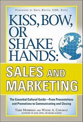 Kiss, Bow, or Shake Hands, Sales and Marketing: The Essential Cultural Guide--From Presentations and Promotions to Communicating and Closing by Morrison, Terri