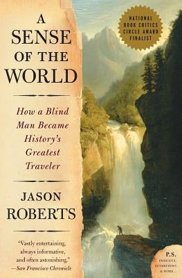 A Sense of the World: How a Blind Man Became History's Greatest Traveler by Roberts, Jason