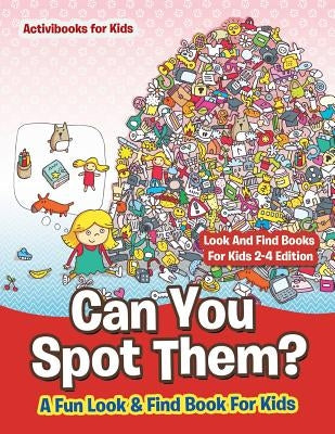 Can You Spot Them! A Fun Look & Find Book For Kids - Look And Find Books For Kids 2-4 Edition by For Kids, Activibooks