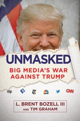 Unmasked: Big Media's War Against Trump by Bozell, Brent, III