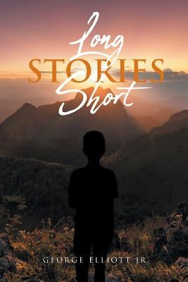 Long Stories Short by Elliott Jr, George