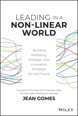 Leading in a Non-Linear World: Building Wellbeing, Strategic and Innovation Mindsets for the Future by Gomes, Jean