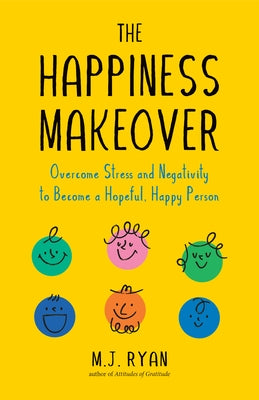 The Happiness Makeover: Overcome Stress and Negativity to Become a Hopeful, Happy Person (Positive Psychology; Positivity Book) by Ryan, M. J.