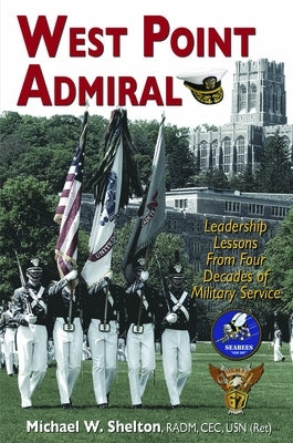 West Point Admiral: Leadership Lessons from Four Decades of Military Service by Shelton Radm Cec Usn (Ret) Michael W.