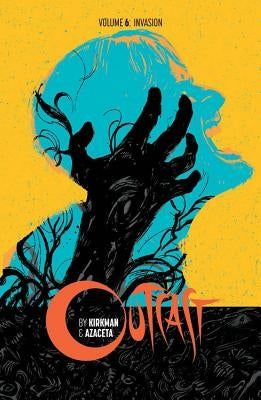 Outcast by Kirkman & Azaceta Volume 6: Invasion by Kirkman, Robert