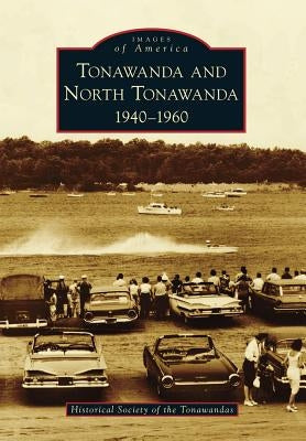 Tonawanda and North Tonawanda: 1940-1960 by Historical Society of the Tonawandas
