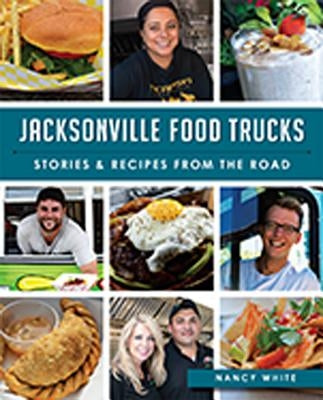 Jacksonville Food Trucks: Stories & Recipes from the Road by White, Nancy
