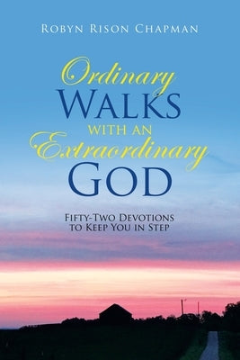 Ordinary Walks with an Extraordinary God: Fifty-Two Devotions to Keep You in Step by Chapman, Robyn Rison