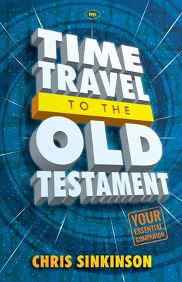 Time Travel to the Old Testament: Your Essential Companion by Sinkinson, Chris