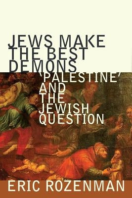 Jews Make the Best Demons: 'palestine' and the Jewish Question by Rozenman, Eric