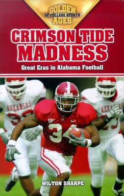 Crimson Tide Madness: Great Eras in Alabama Football by Sharpe, Wilton