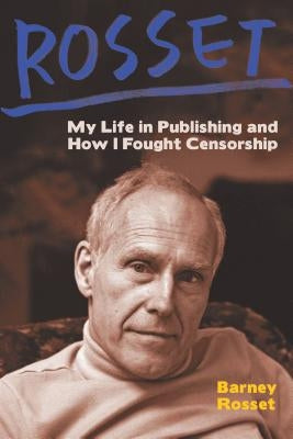 Rosset: My Life in Publishing and How I Fought Censorship by Rosset, Barney