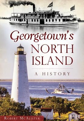 Georgetown's North Island: A History by McAlister, Robert