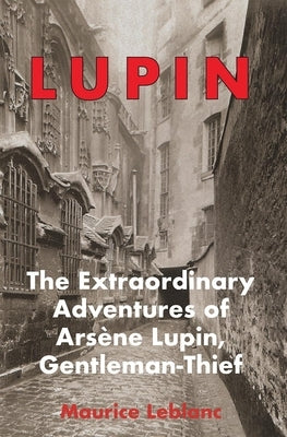 Lupin: The Extraordinary Adventures of Arsene Lupin, Gentleman-Thief by LeBlanc, Maurice