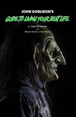 John Goblikon's Guide to Living Your Best Life by Goblikon, John
