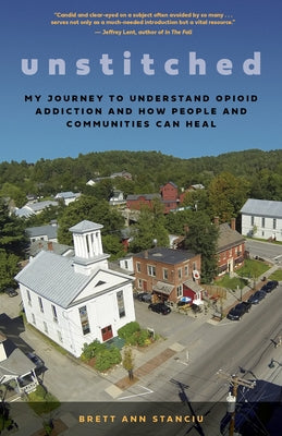 Unstitched: My Journey to Understand Opioid Addiction and How People and Communities Can Heal by Stanciu, Brett Ann