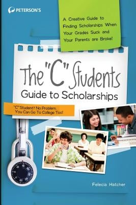 The "c" Students Guide to Scholarships by Hatcher, Felecia