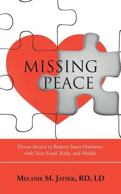 Missing Peace: Eleven Secrets to Restore Inner Harmony with Your Food, Body, and Health by Jatsek Rd, LD Melanie M.