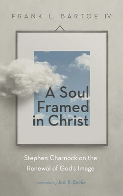 A Soul Framed in Christ by Bartoe, Frank L., IV