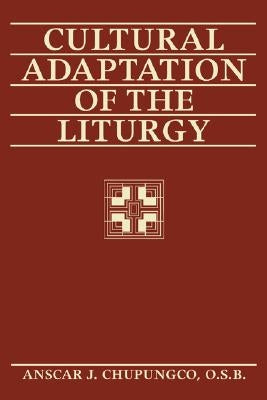 Cultural Adaptation of the Liturgy by Chupungco, Anscar J. O. S. B.