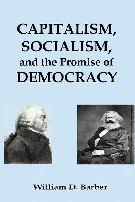 Capitalism, Socialism, and the Promise of Democracy by Barber, William Dale