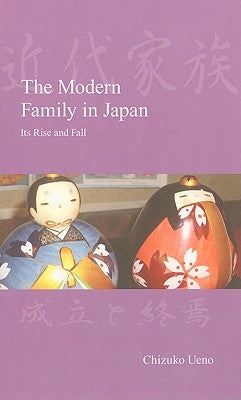 The Modern Family in Japan: Its Rise and Fall by Ueno, Chizuko