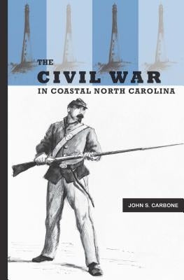 The Civil War in Coastal North Carolina by Carbone, John S.