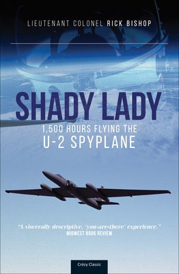 Shady Lady: 1,500 Hours Flying the U-2 Spy Plane by Bishop (Ret )., Lt Col Rick