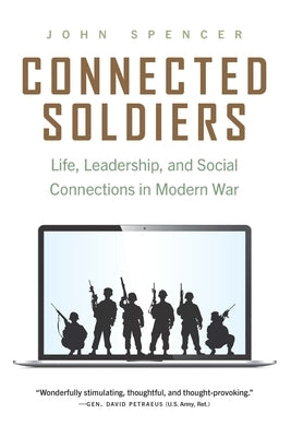 Connected Soldiers: Life, Leadership, and Social Connections in Modern War by Spencer, John