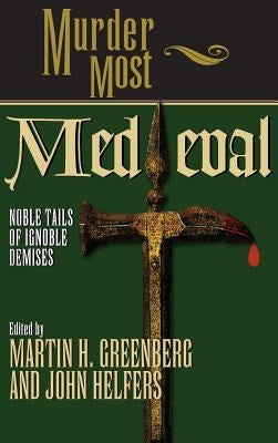 Murder Most Medieval: Noble Tales of Ignoble Demises by Greenberg, Martin Harry