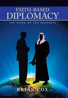Faith-Based Diplomacy: The Work of the Prophets by Cox, Brian