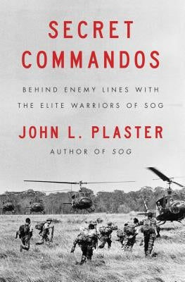 Secret Commandos: Behind Enemy Lines with the Elite Warriors of Sog by Plaster, John L.