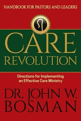 Care Revolution - Handbook for Pastors and Leaders: Directions for Implementing an Effective Care Ministry by Bosman, John W.