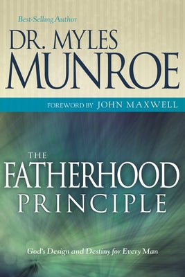 Fatherhood Principle: God's Design and Destiny for Every Man by Munroe, Myles
