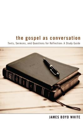 The Gospel as Conversation: Texts, Sermons, and Questions for Reflection: A Study Guide by White, James Boyd