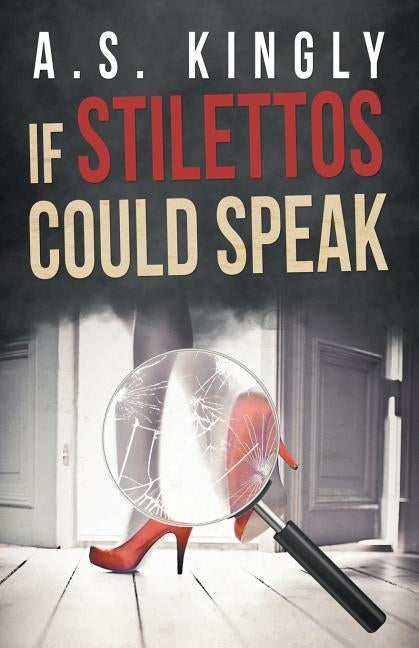 If Stilettos Could Speak by Kingly, A. S.
