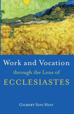 Work and Vocation through the Lens of Ecclesiastes by Soo Hoo, Gilbert