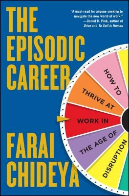 Episodic Career: How to Thrive at Work in the Age of Disruption by Chideya, Farai