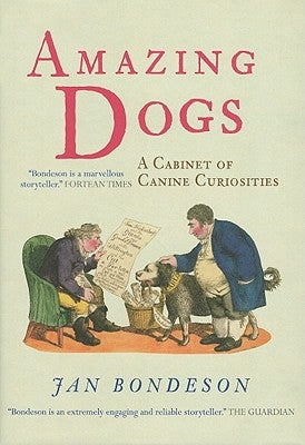 Amazing Dogs: A Cabinet of Canine Curiosities by Bondeson, Jan