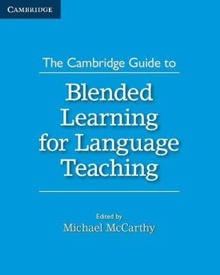 The Cambridge Guide to Blended Learning for Language Teaching by McCarthy, Michael
