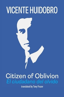 Citizen of Oblivion: El ciudadano del olvido by Huidobro, Vicente