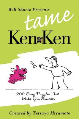 Will Shortz Presents Tame Kenken: 200 Easy Logic Puzzles That Make You Smarter by Shortz, Will