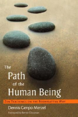 The Path of the Human Being: Zen Teachings on the Bodhisattva Way by Merzel, Dennis Genpo