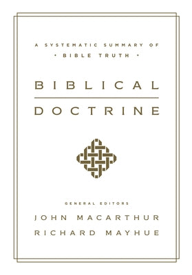Biblical Doctrine: A Systematic Summary of Bible Truth by MacArthur, John