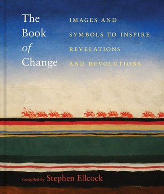 The Book of Change: Images and Symbols to Inspire Revelations and Revolutions by Ellcock, Stephen