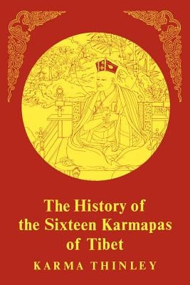 The History of the Sixteen Karmapas of Tibet by Thinley, Karma