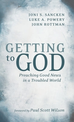 Getting to God: Preaching Good News in a Troubled World by Sancken, Joni S.